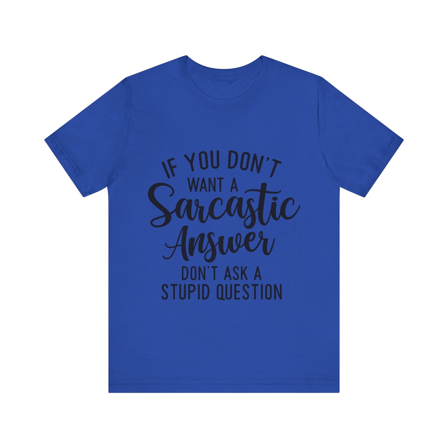 If You Don't Want a Sarcastic Answer Don't Ask a Stupid Question Short Sleeve Tee
