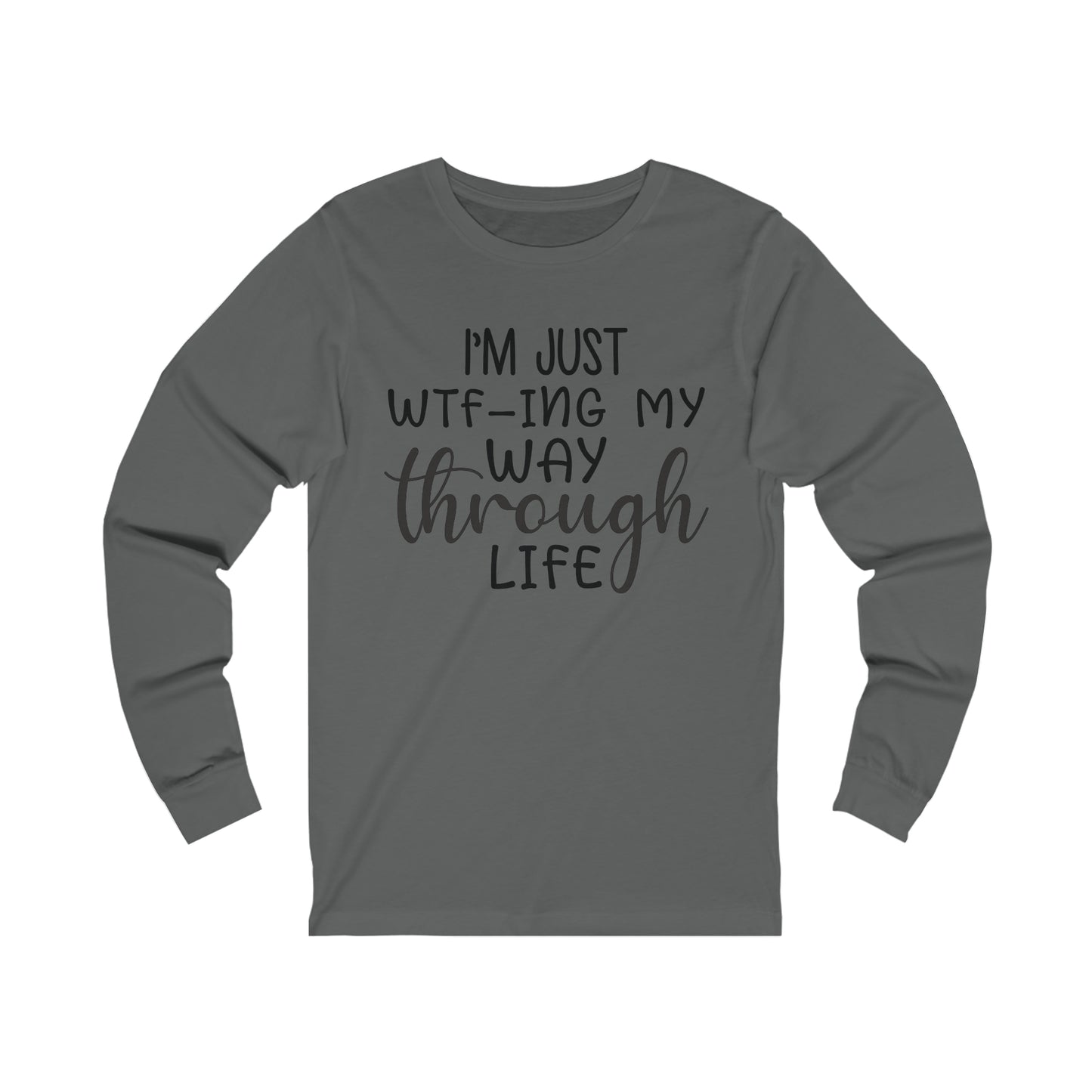 I'm Just WTF-ing My Way Through Life Long Sleeve Tee