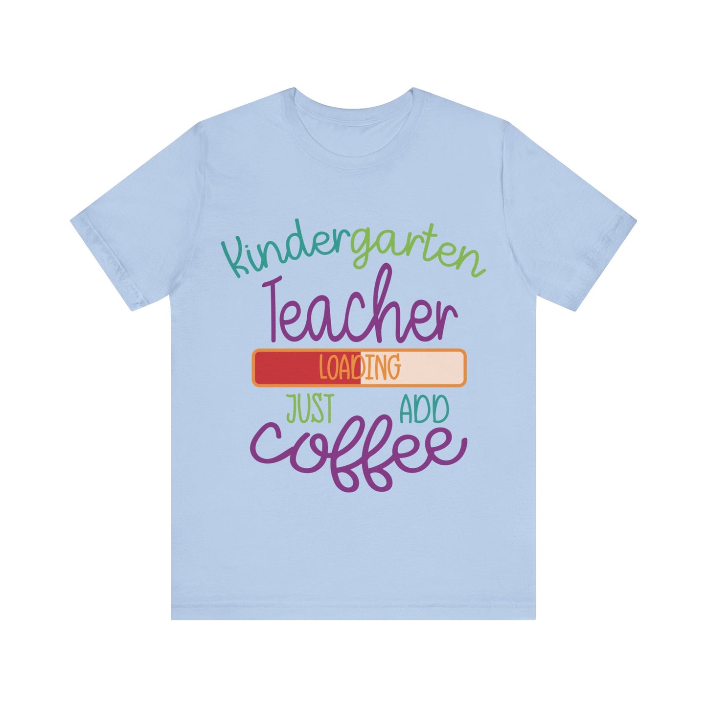 Kindergarten Teacher Loading Just Add Coffee Jersey Short Sleeve Tee