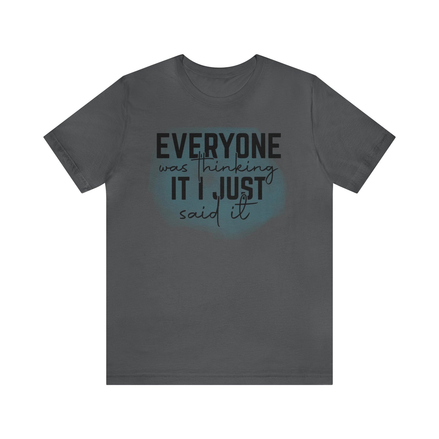 Everyone was thinking it I just said it short sleeve Tshirt