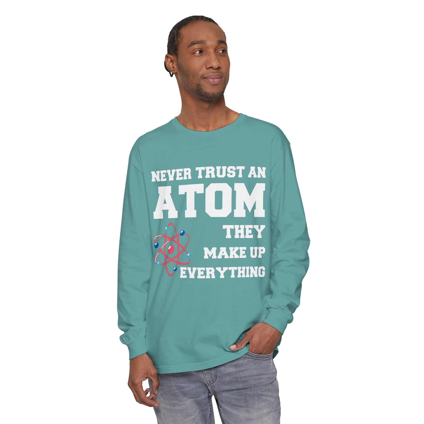 Never Trust an Atom They Make up Everything Long Sleeve T-Shirt