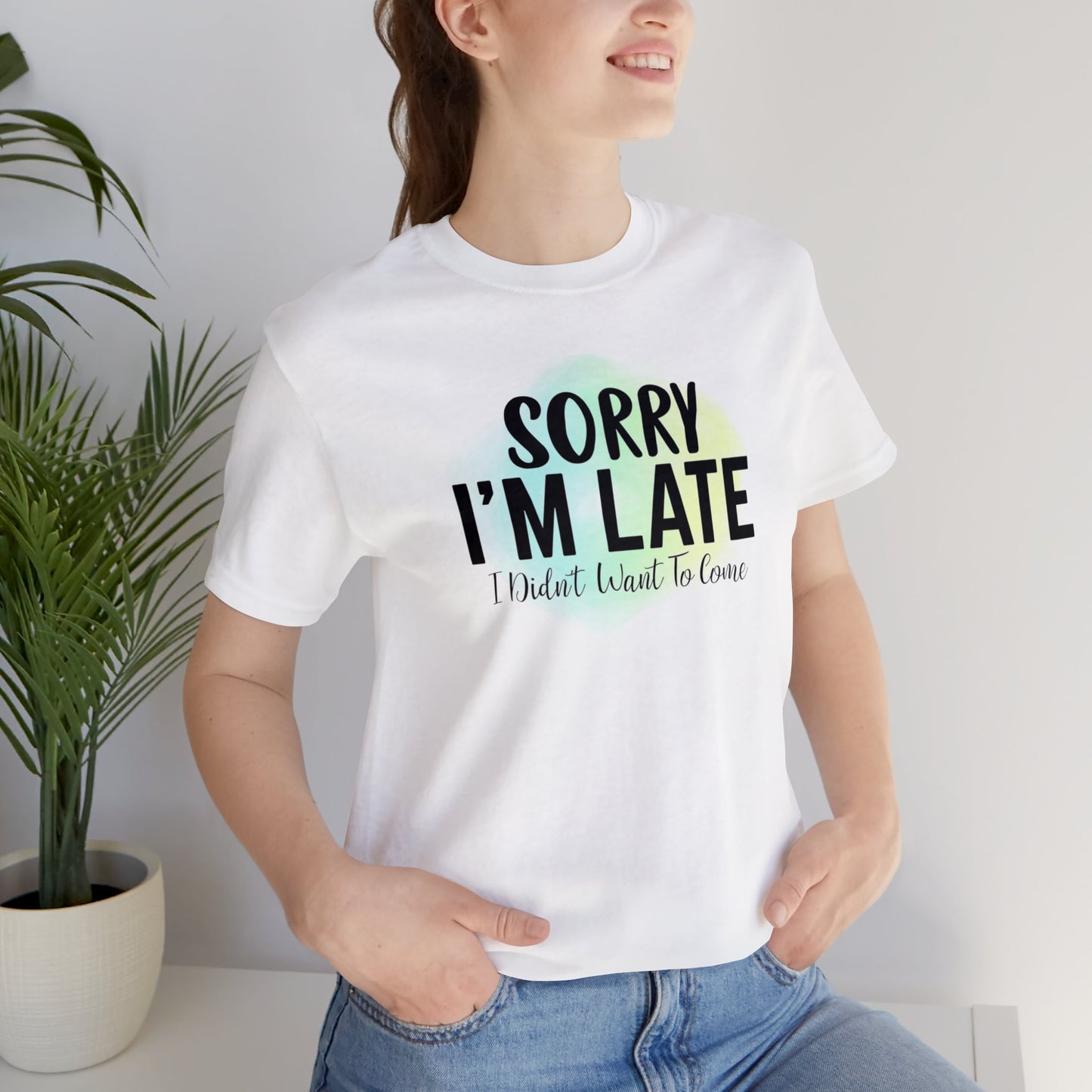 Sorry I'm Late I didn't want to come short sleeve Tshirt