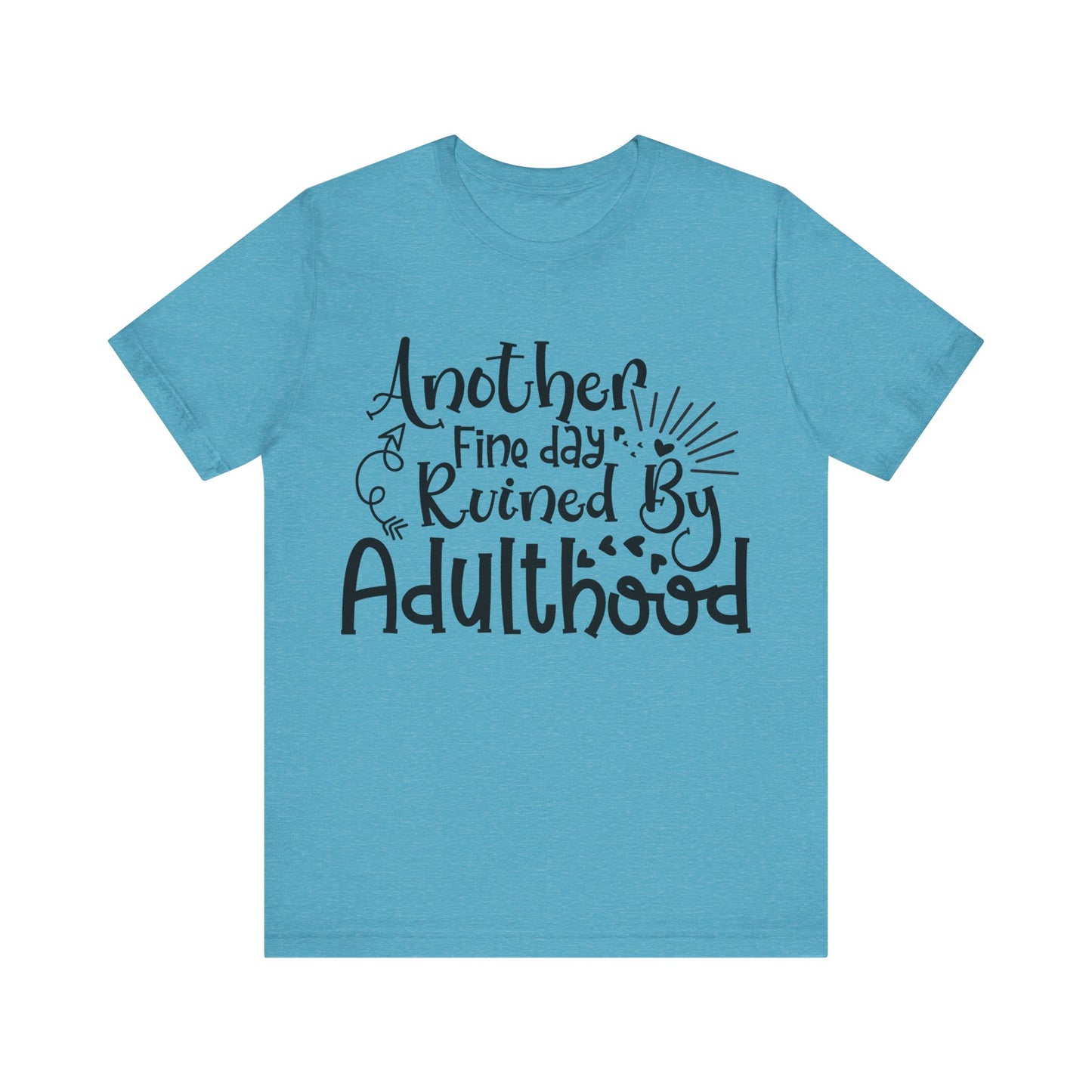 Another Fine Day Ruined by Adulthood Short Sleeve Tee