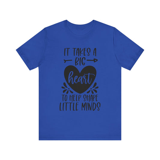 It Takes a Big Heart to Shape Little Minds(front/back) Short Sleeve Tee