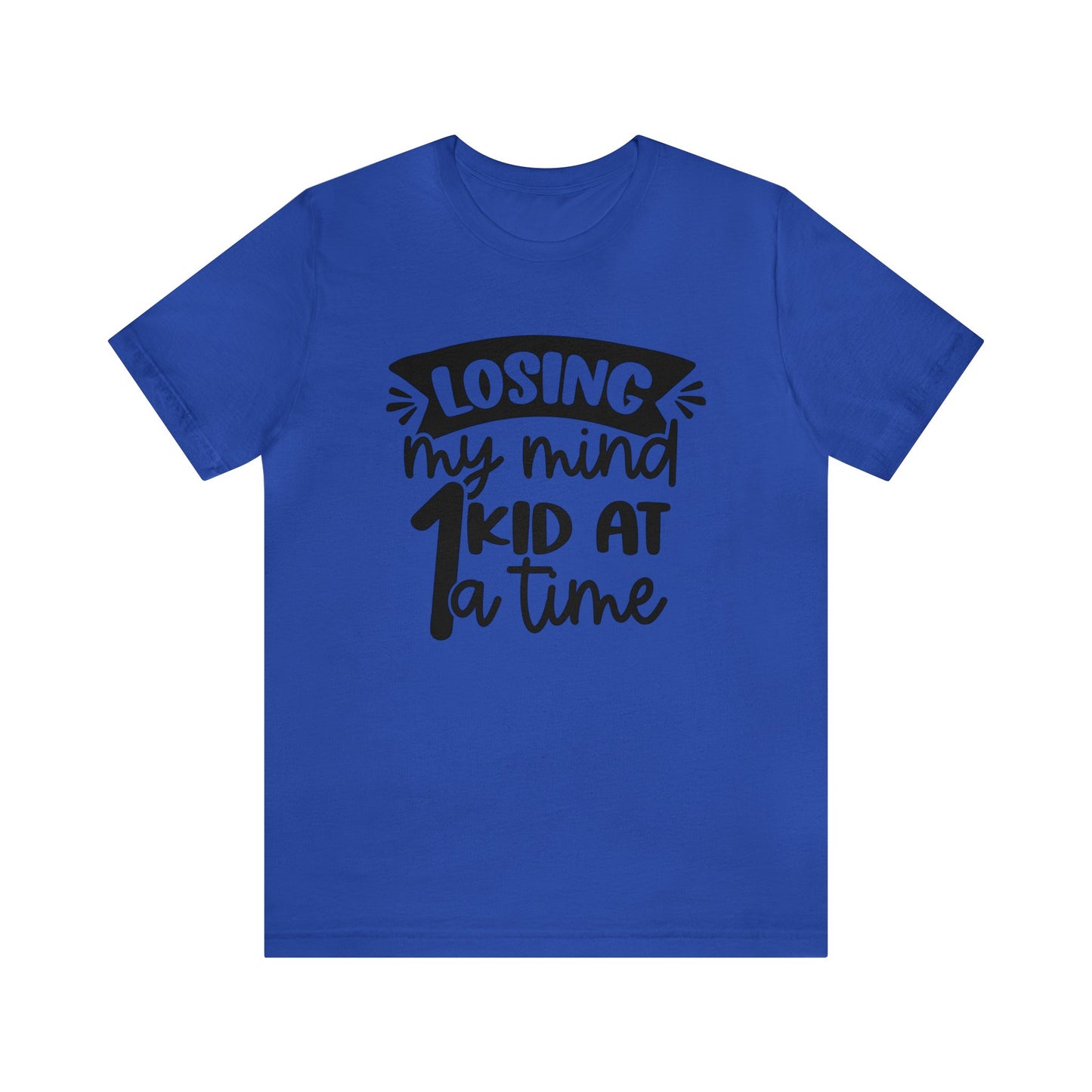 Losing my Mind 1 Kid at a Time short sleeve tshirt