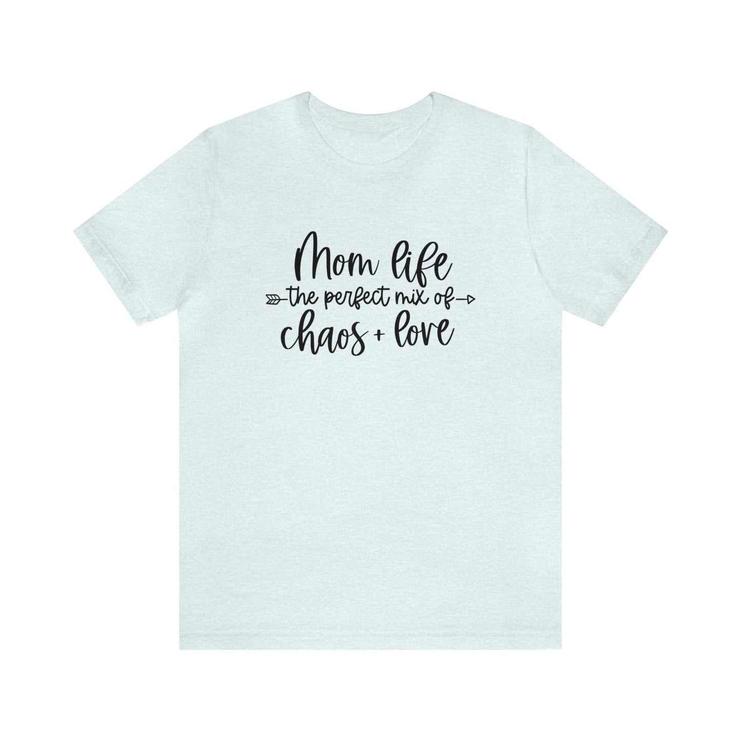 Mom Life the perfect mix of Chaos + Love short sleeve tshirt