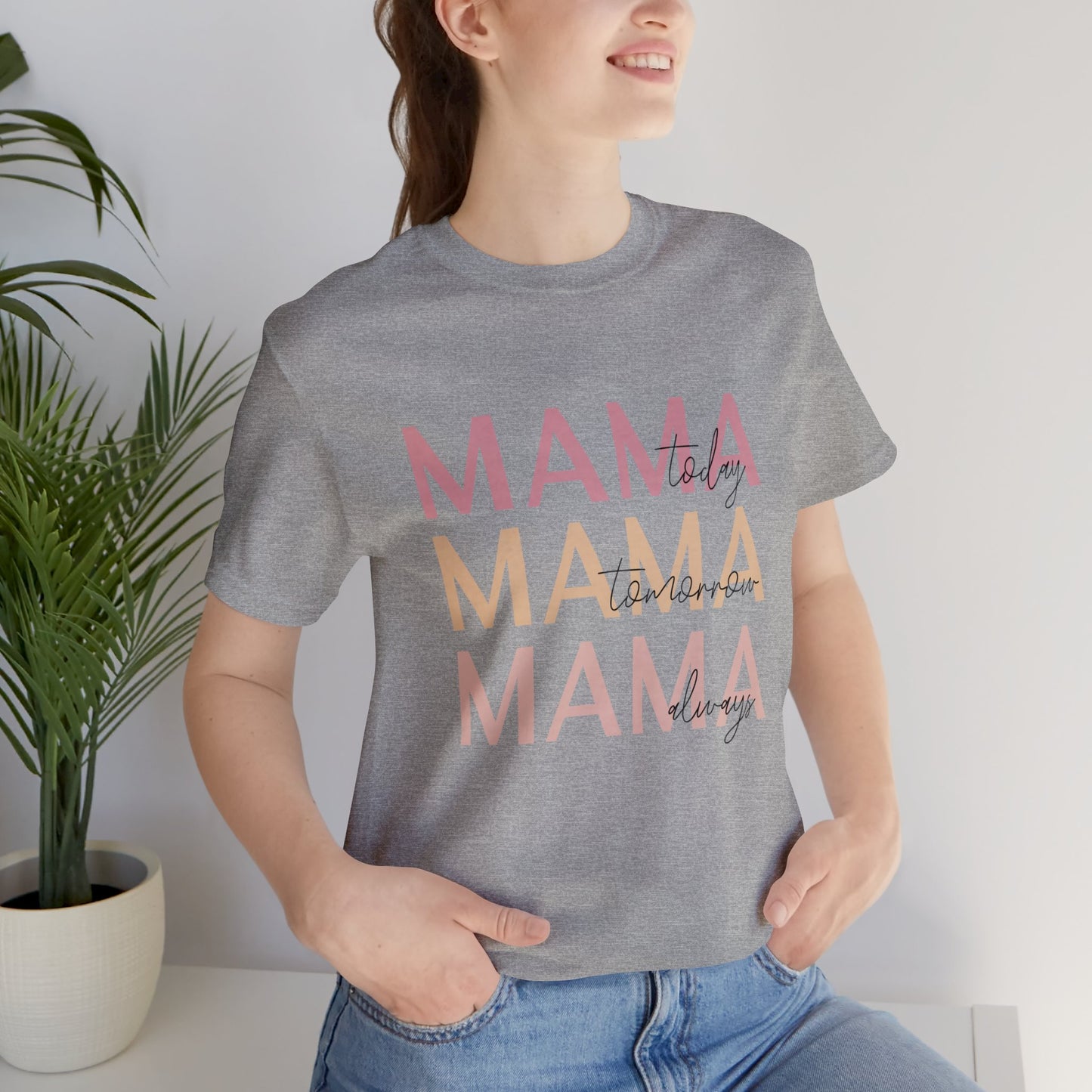 Mama Today, Mama Tomorrow, Mama Always short sleeve tshirt