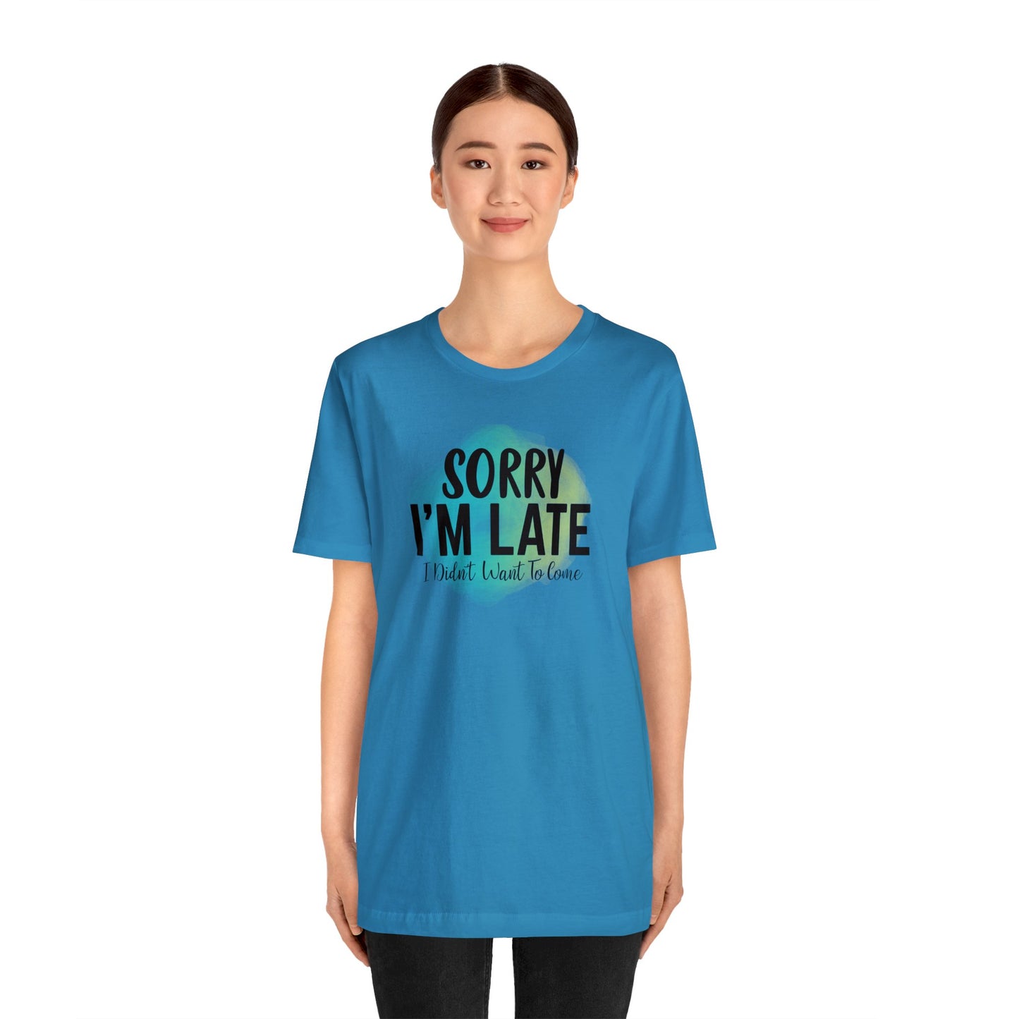 Sorry I'm Late I didn't want to come short sleeve Tshirt