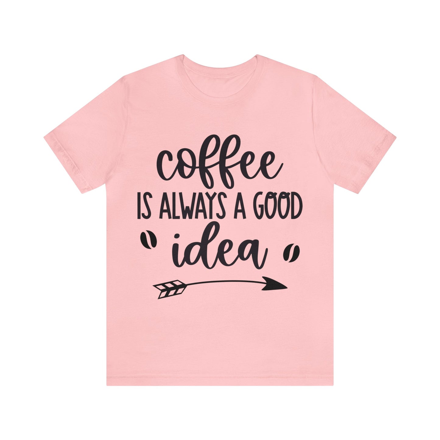 Coffee is always a good idea shirt short sleeve Tshirt