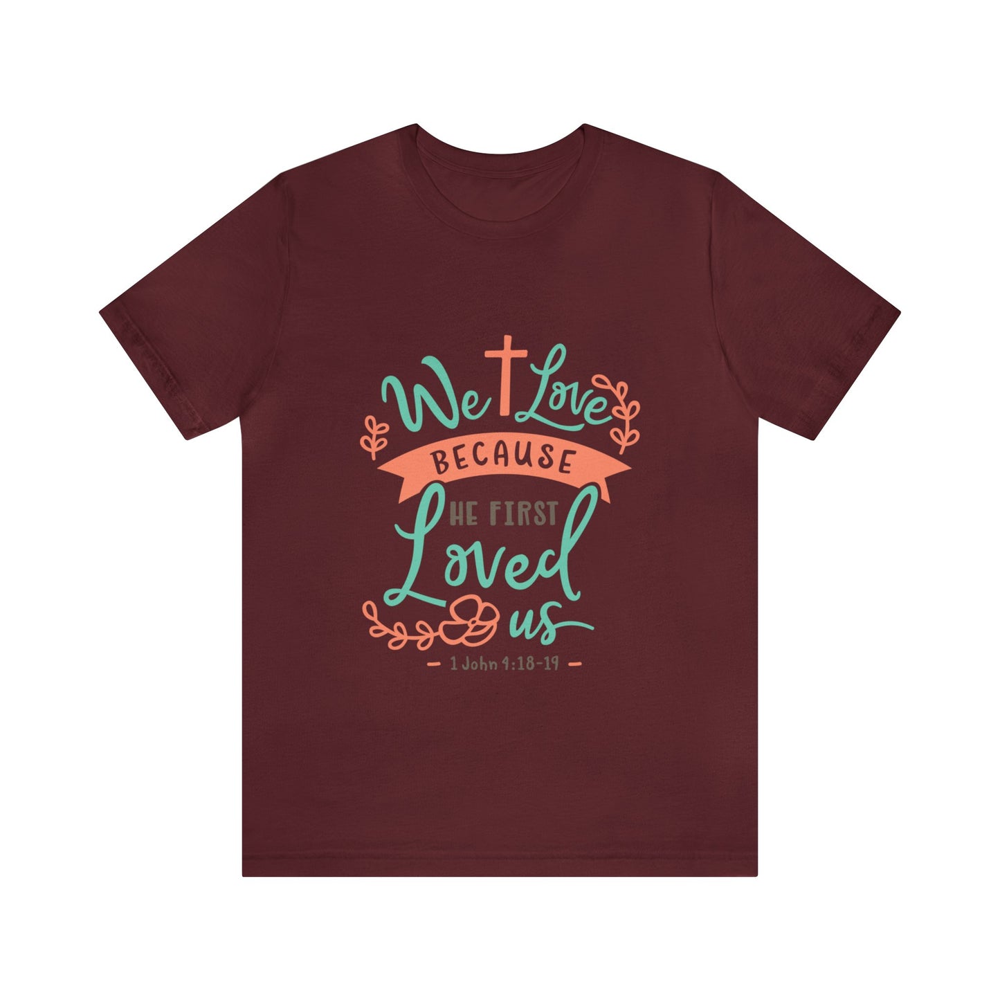 We Love Because He First Loved Us Short Sleeve Tshirt