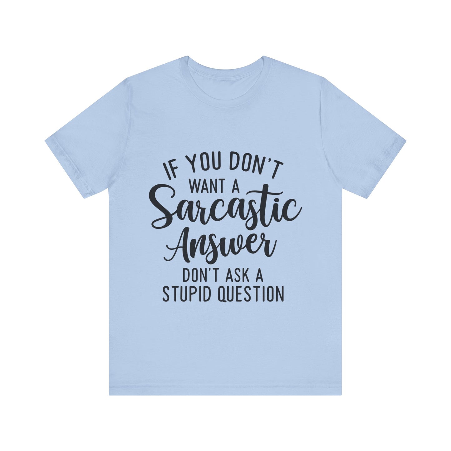 If You Don't Want a Sarcastic Answer Don't Ask a Stupid Question Short Sleeve Tee