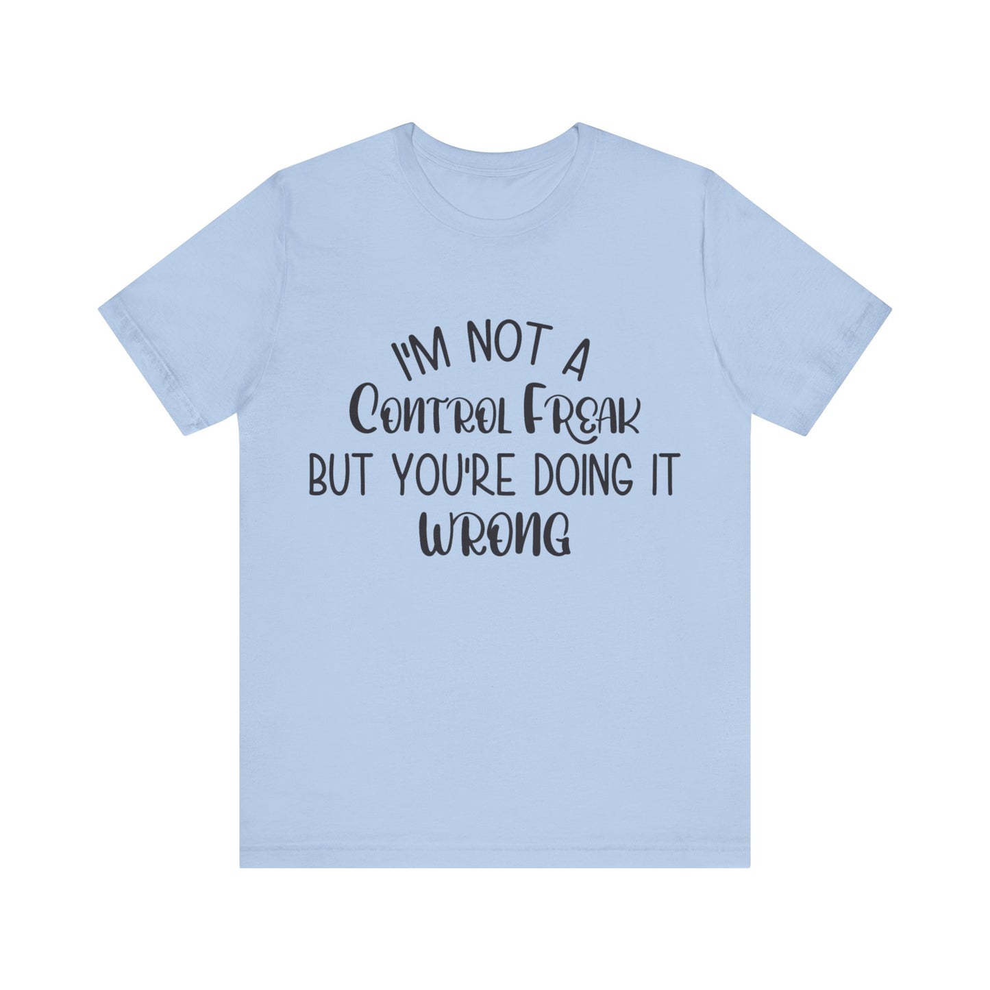 I'm Not a Control Freak But You're Doing It Wrong Short Sleeve Tee