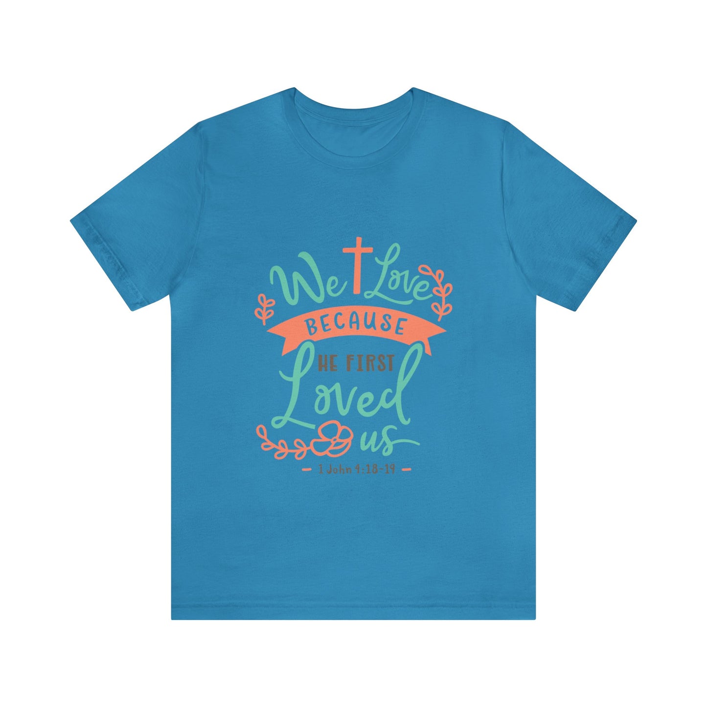 We Love Because He First Loved Us Short Sleeve Tshirt