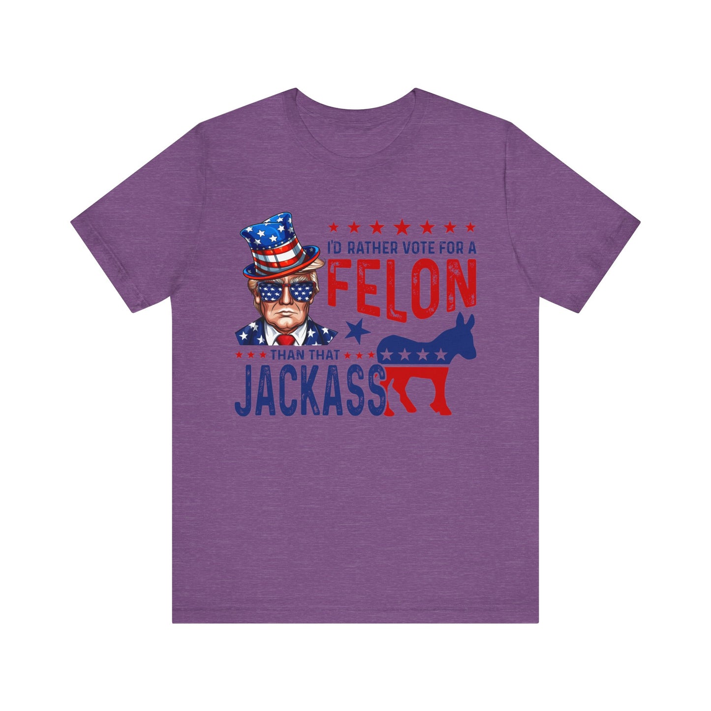 I'd Rather Vote for a Felon than that JACKASS Jersey Short Sleeve Tee
