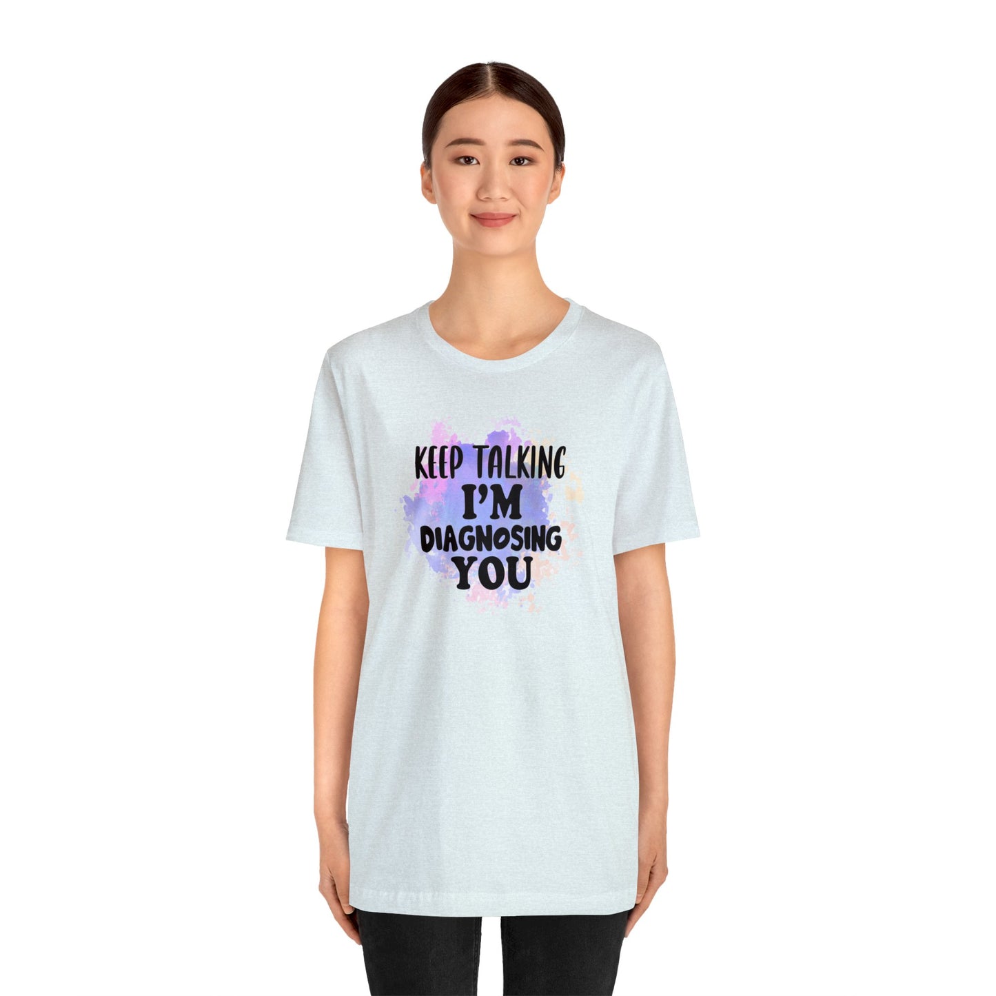 Keep Talking I'm Diagnosing you short sleeve Tshirt