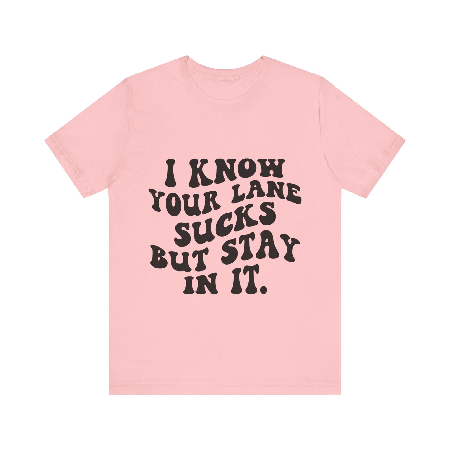 I Know Your Lane Sucks But Stay in It Short Sleeve Tee