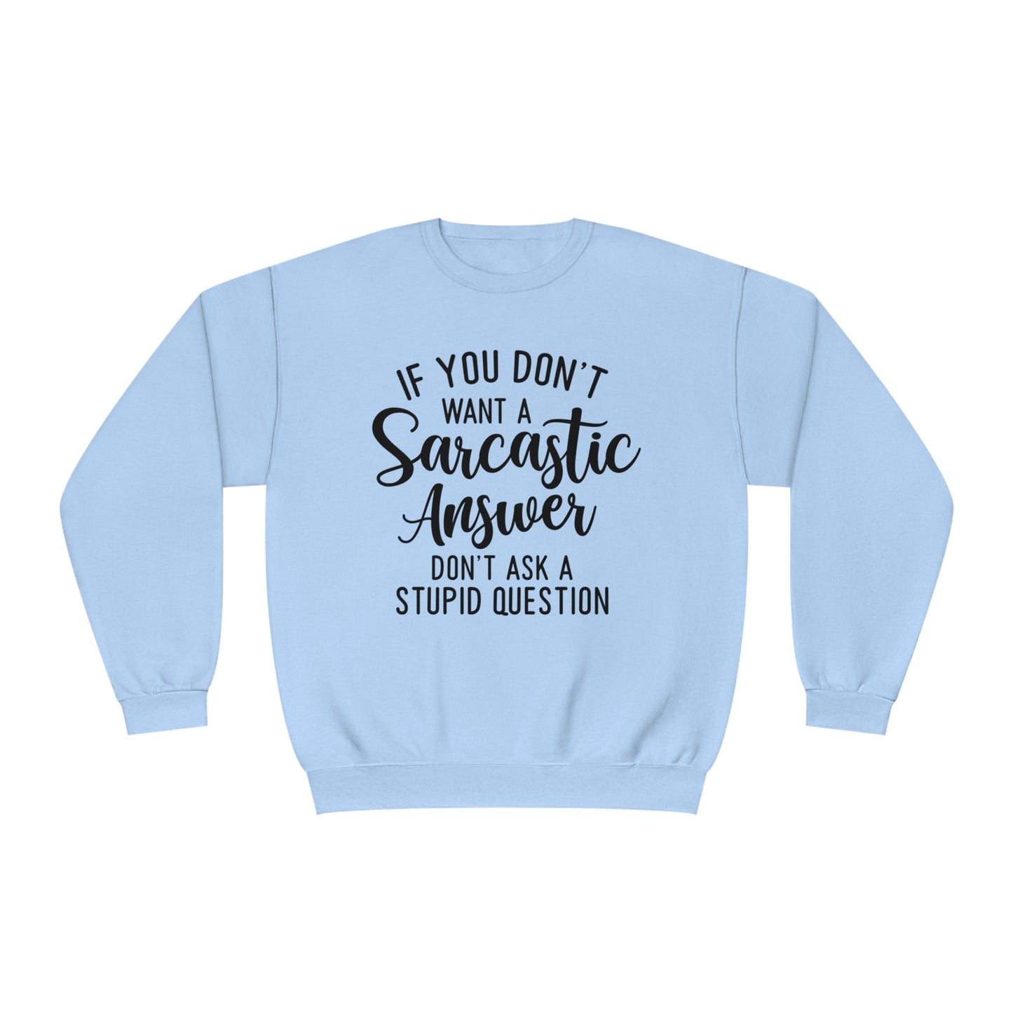 If You Don't Want a Sarcastic Answer Don't  Ask a Stupid Question Crewneck Sweatshirt