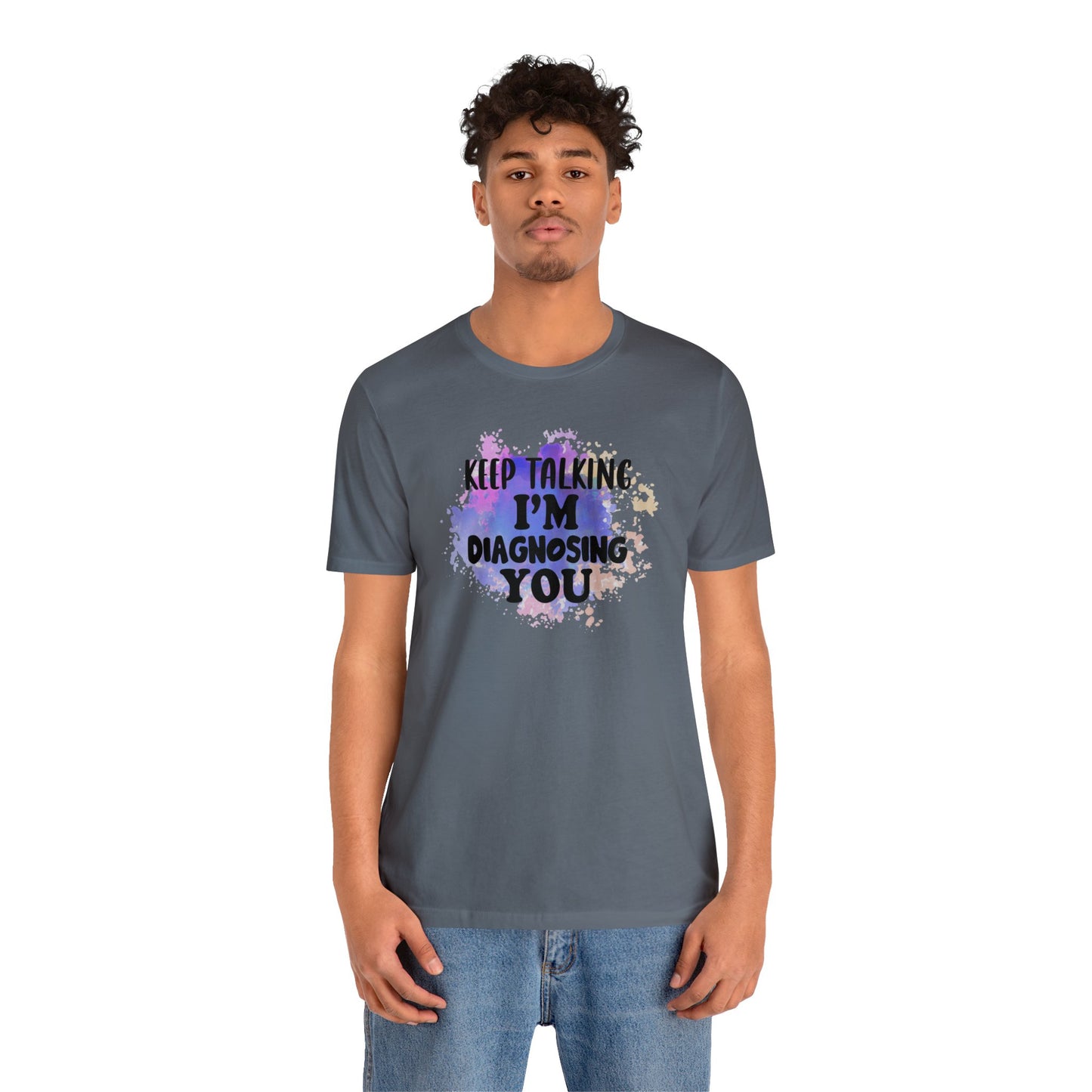 Keep Talking I'm Diagnosing you short sleeve Tshirt