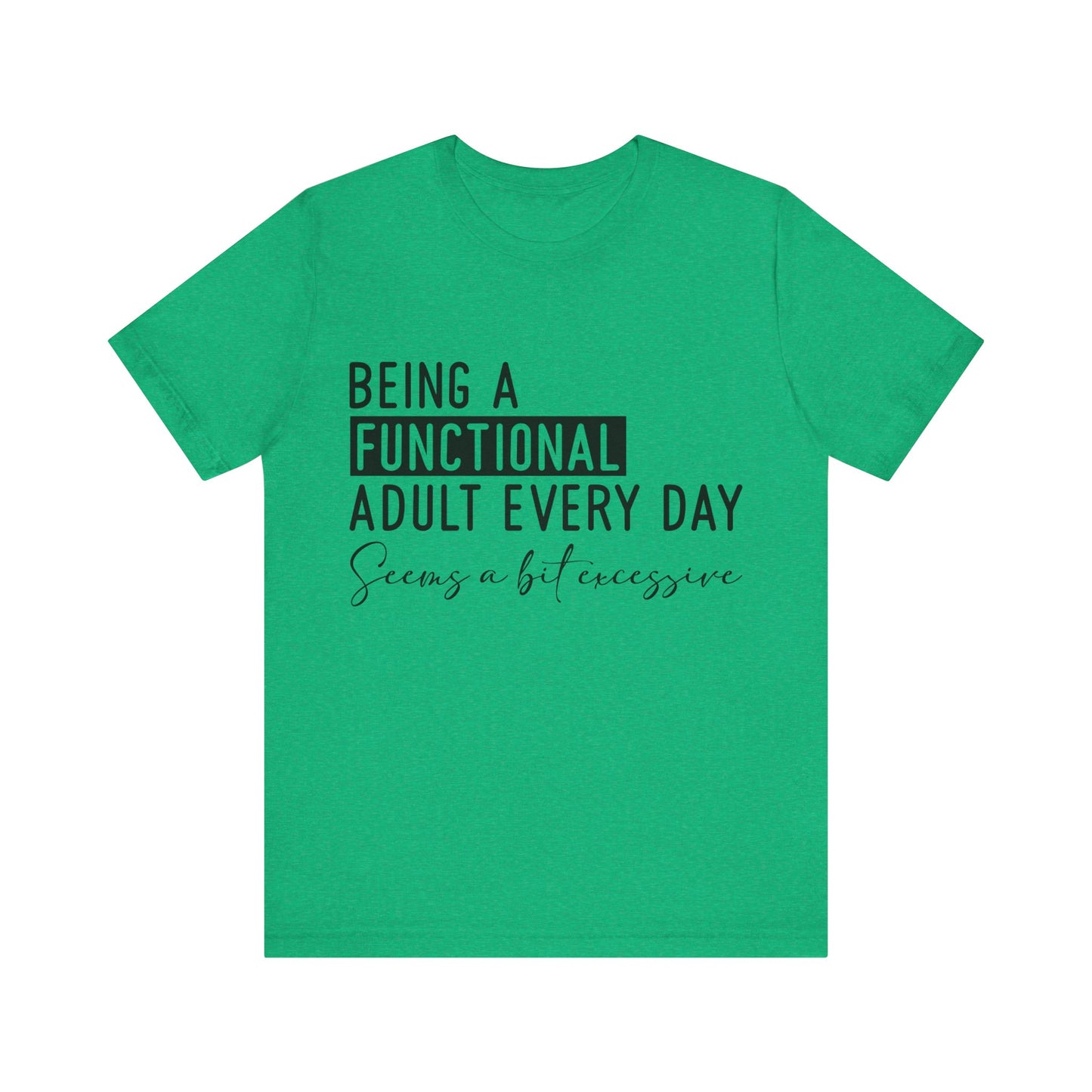 Being a Fuctional Adult Everyday Seems a Bit Excessive Short Sleeve Tee