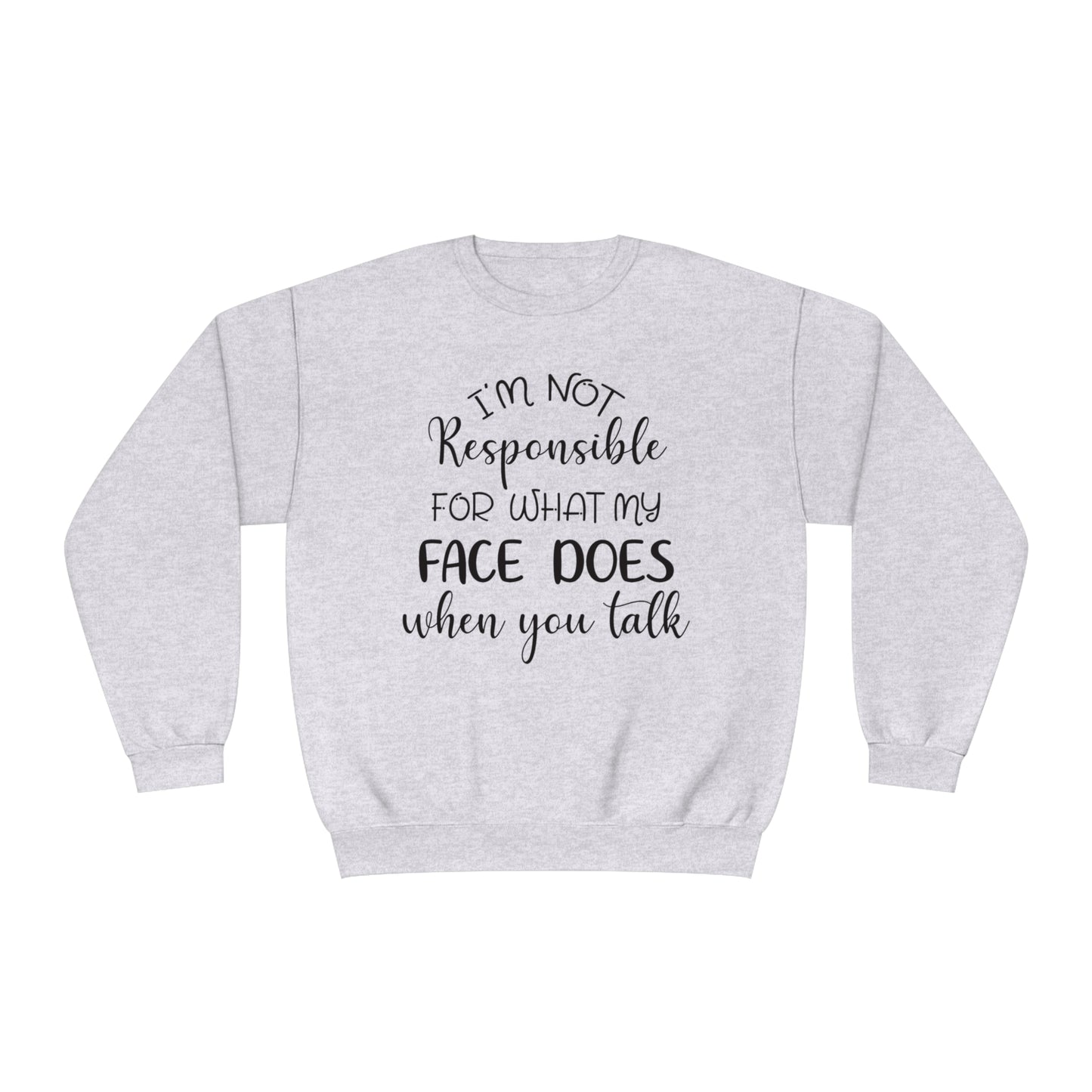I'm Not Responsible For What My Face Does When You Talk Crewneck Sweatshirt