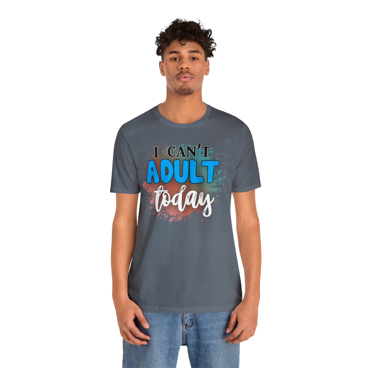 I Can't Adult Today short sleeve Tshirt