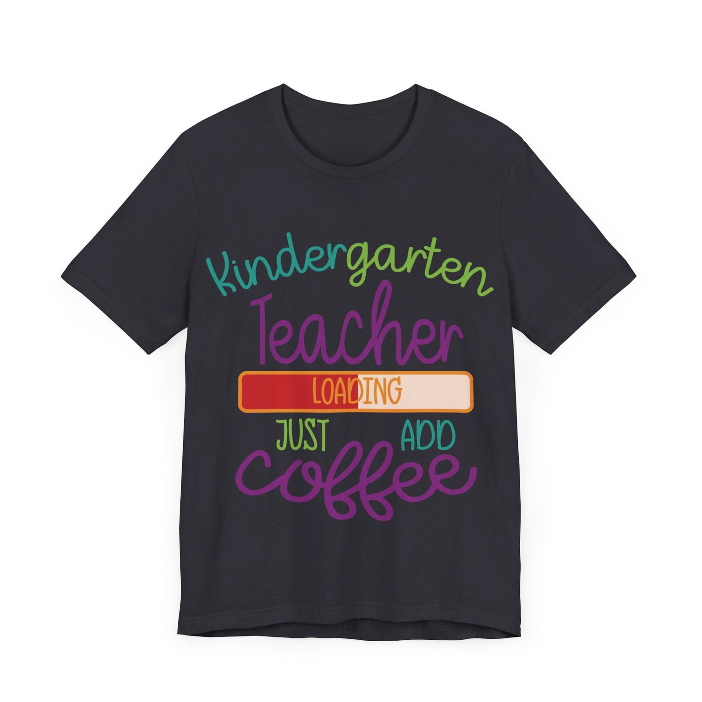 Kindergarten Teacher Loading Just Add Coffee Jersey Short Sleeve Tee