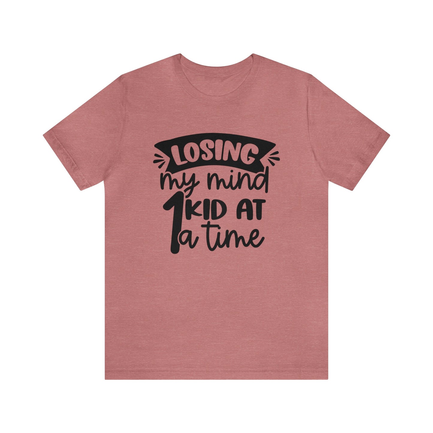 Losing my Mind 1 Kid at a Time short sleeve tshirt