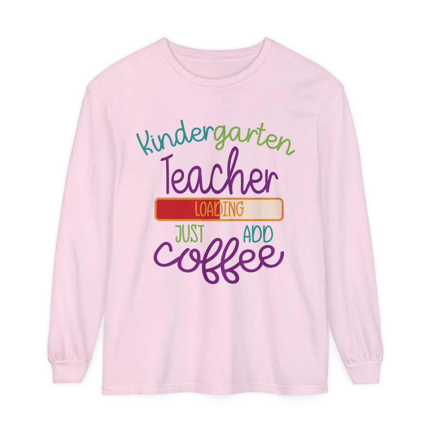 Kindergarten Teacher Loading Just Add Coffee Long Sleeve T-Shirt
