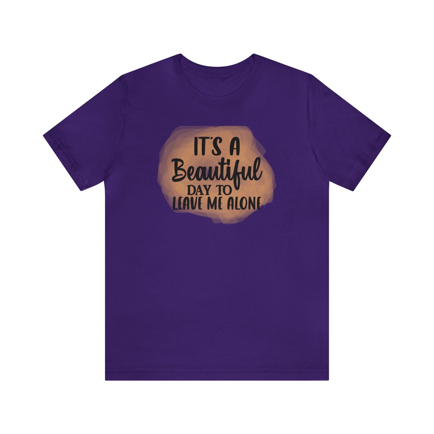 It's a beautiful day to leave me alone short sleeve Tshirt