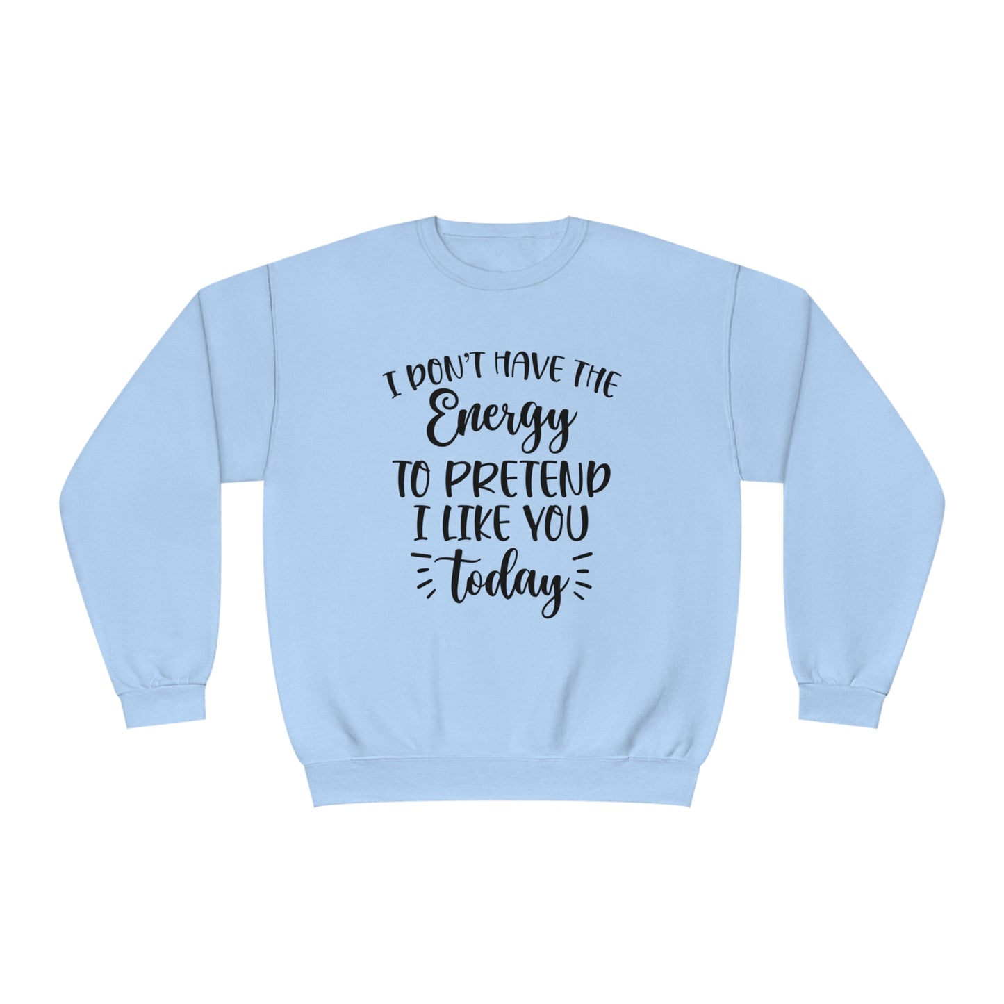 I Don't Have the Energy to Pretend I Like you Today Crewneck Sweatshirt