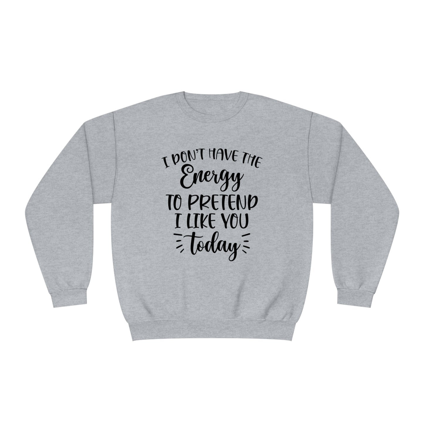I Don't Have the Energy to Pretend I Like you Today Crewneck Sweatshirt