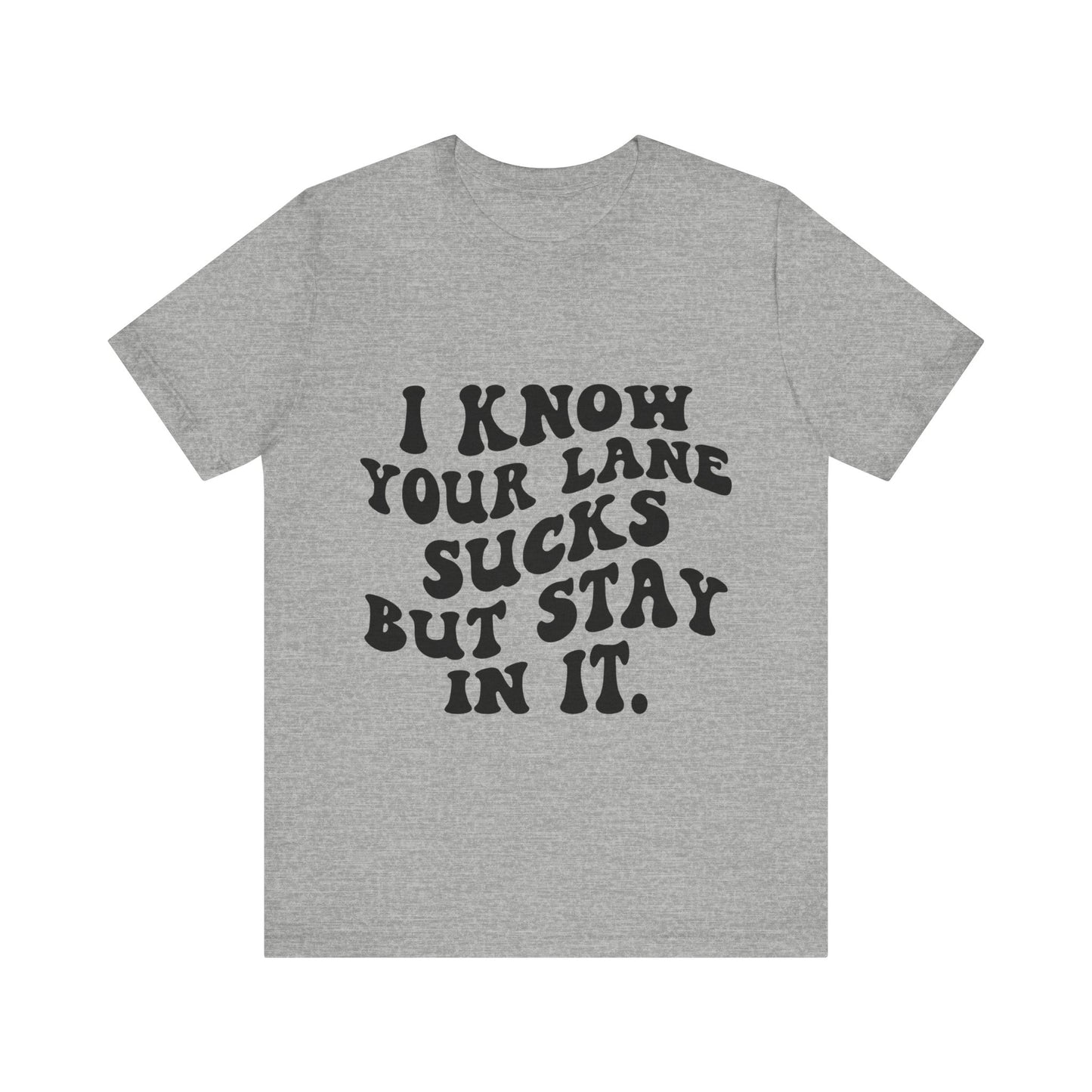 I Know Your Lane Sucks But Stay in It Short Sleeve Tee