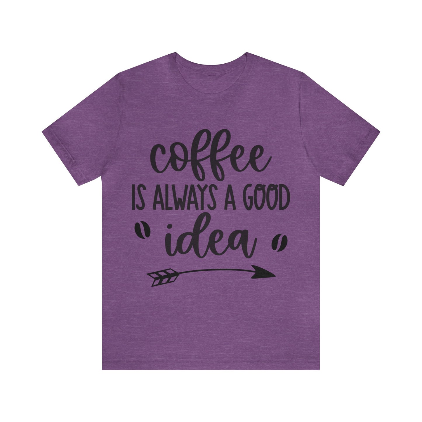 Coffee is always a good idea shirt short sleeve Tshirt