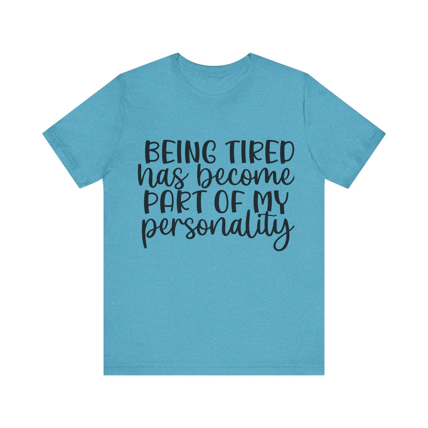 Being Tired has Become Part of my Personality Short Sleeve Tee