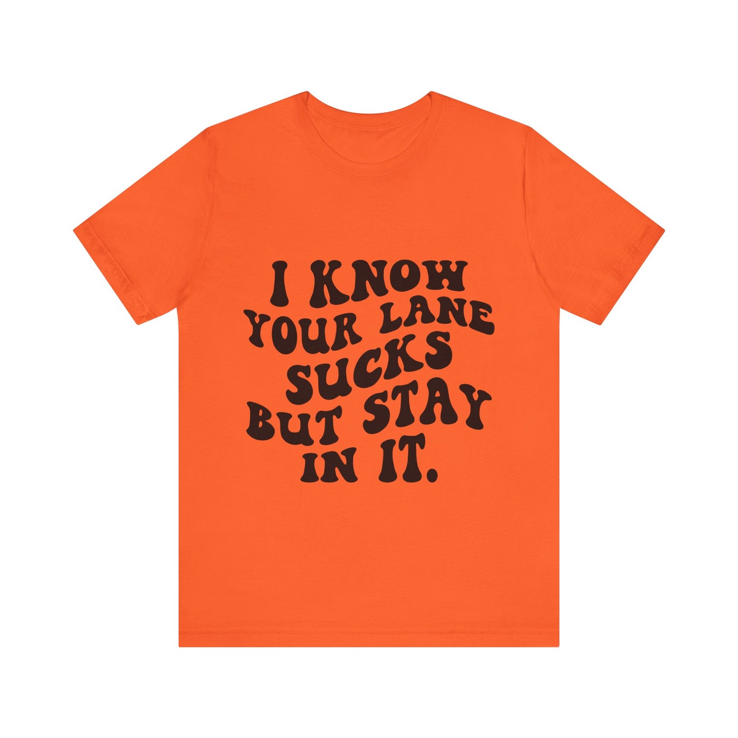 I Know Your Lane Sucks But Stay in It Short Sleeve Tee