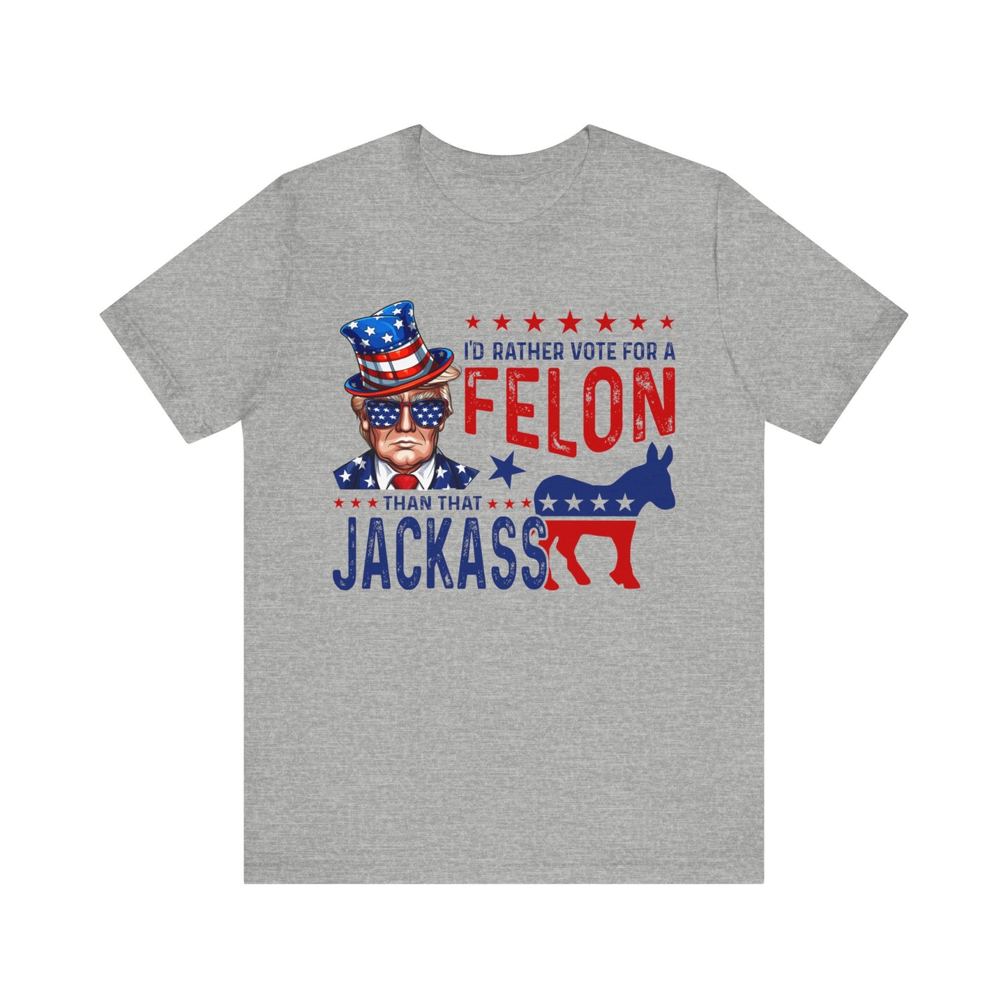 I'd Rather Vote for a Felon than that JACKASS Jersey Short Sleeve Tee
