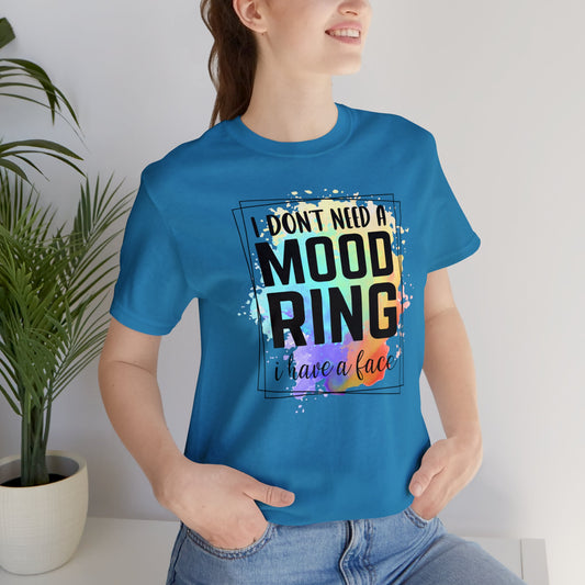 I Don't Need a Mood Ring - I have a face short sleeve Tshirt