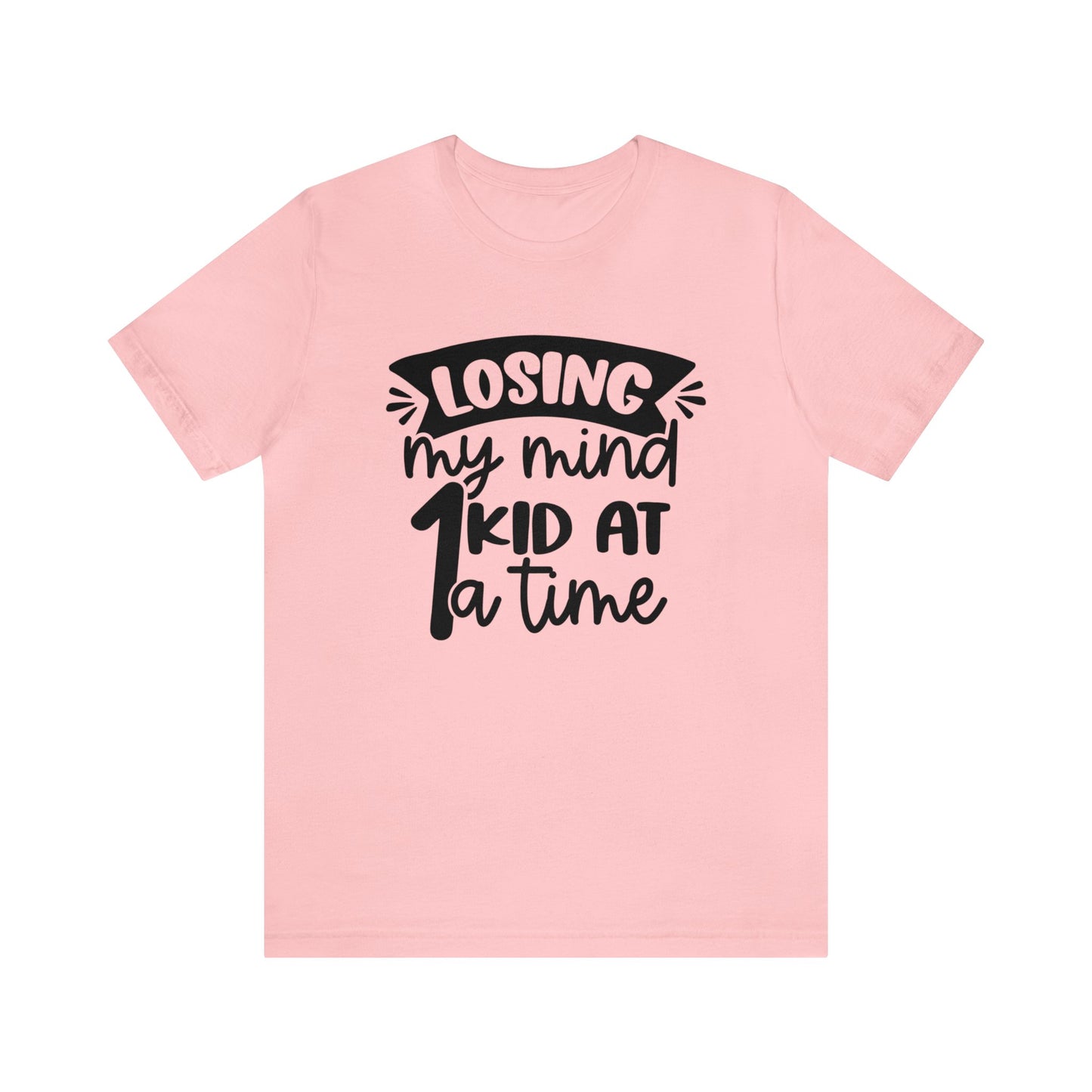 Losing my Mind 1 Kid at a Time short sleeve tshirt