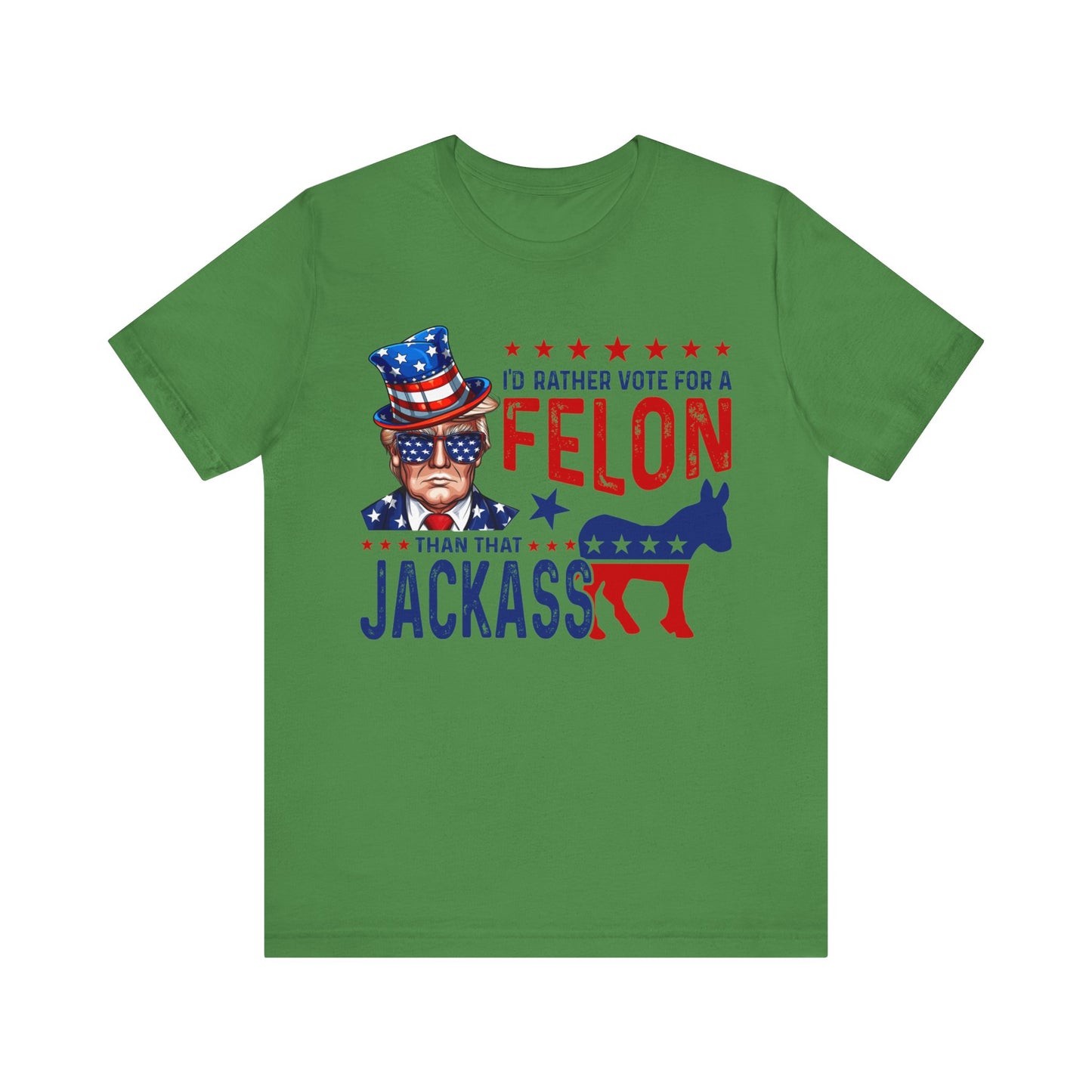 I'd Rather Vote for a Felon than that JACKASS Jersey Short Sleeve Tee