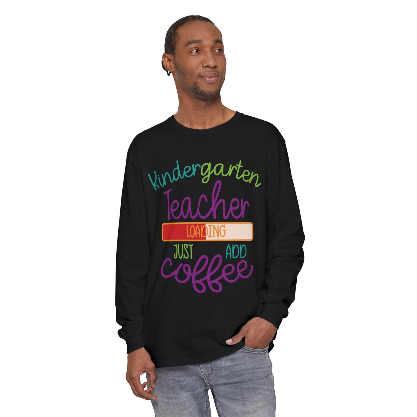 Kindergarten Teacher Loading Just Add Coffee Long Sleeve T-Shirt