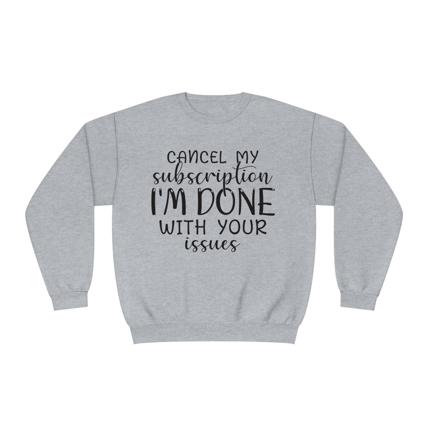Cancel my Subscription I'm done with your Issues Crewneck Sweatshirt