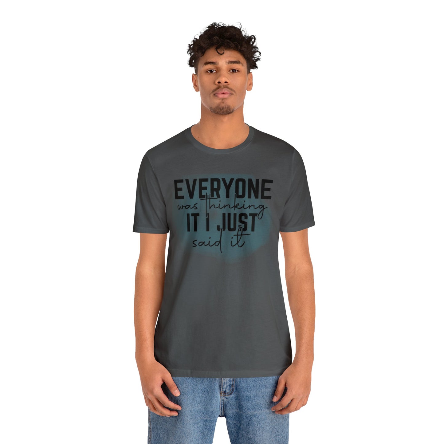Everyone was thinking it I just said it short sleeve Tshirt