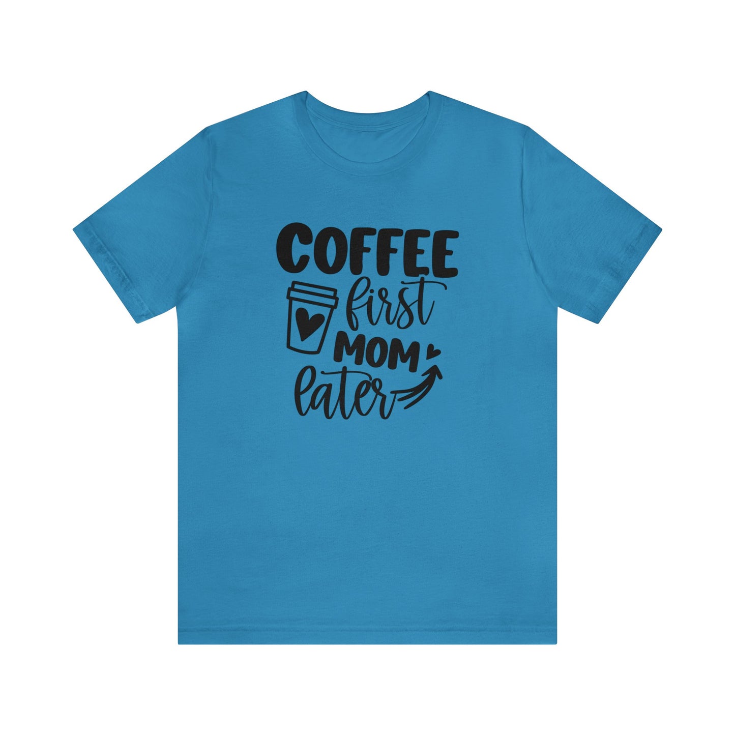 Coffee First Mom Later short sleeve tshirt