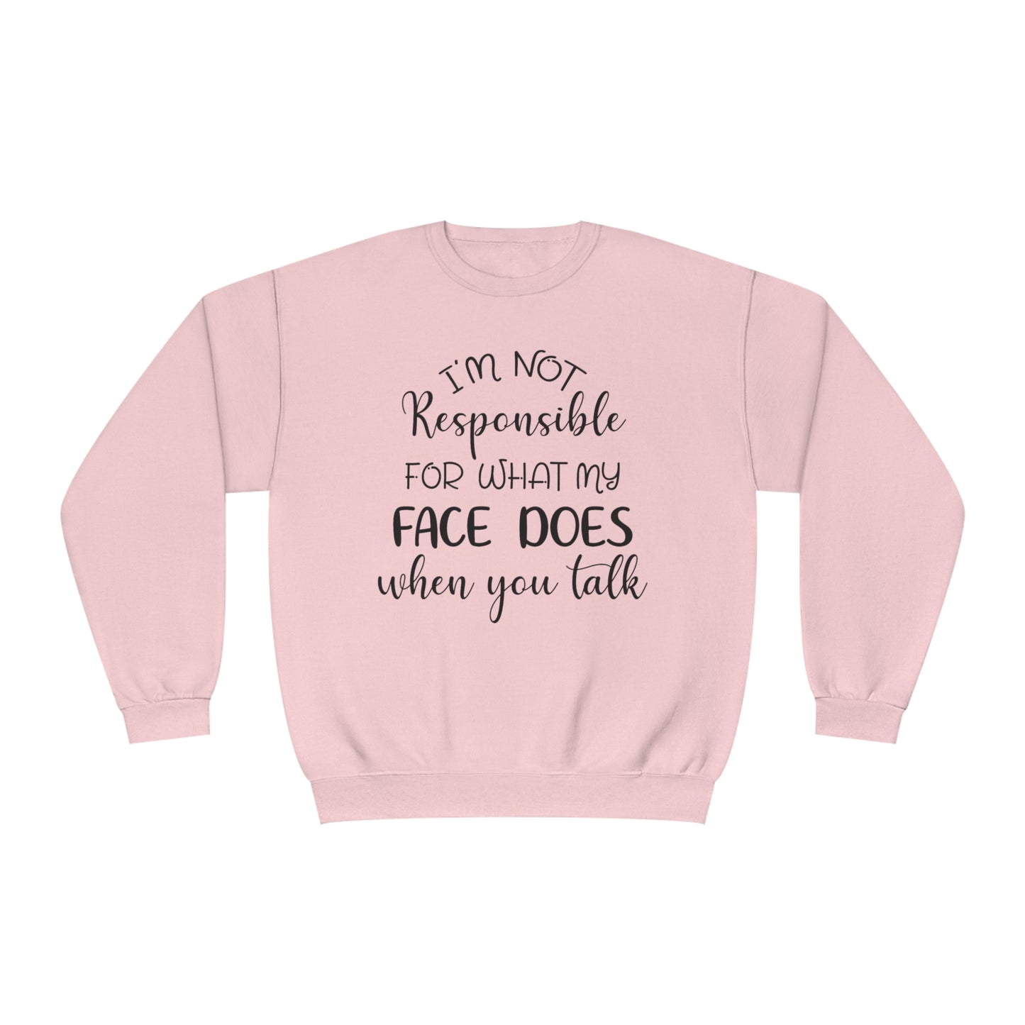 I'm Not Responsible For What My Face Does When You Talk Crewneck Sweatshirt