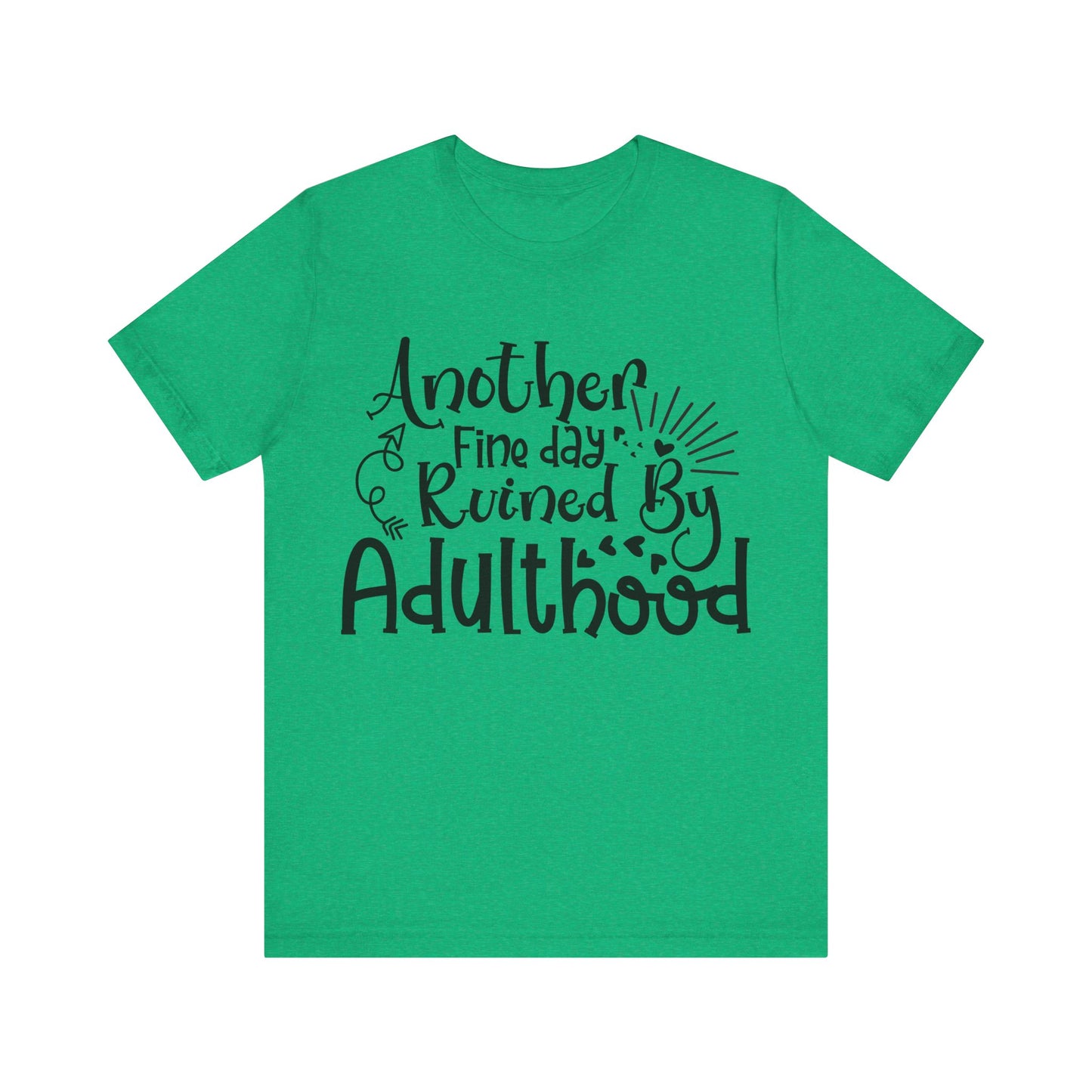 Another Fine Day Ruined by Adulthood Short Sleeve Tee