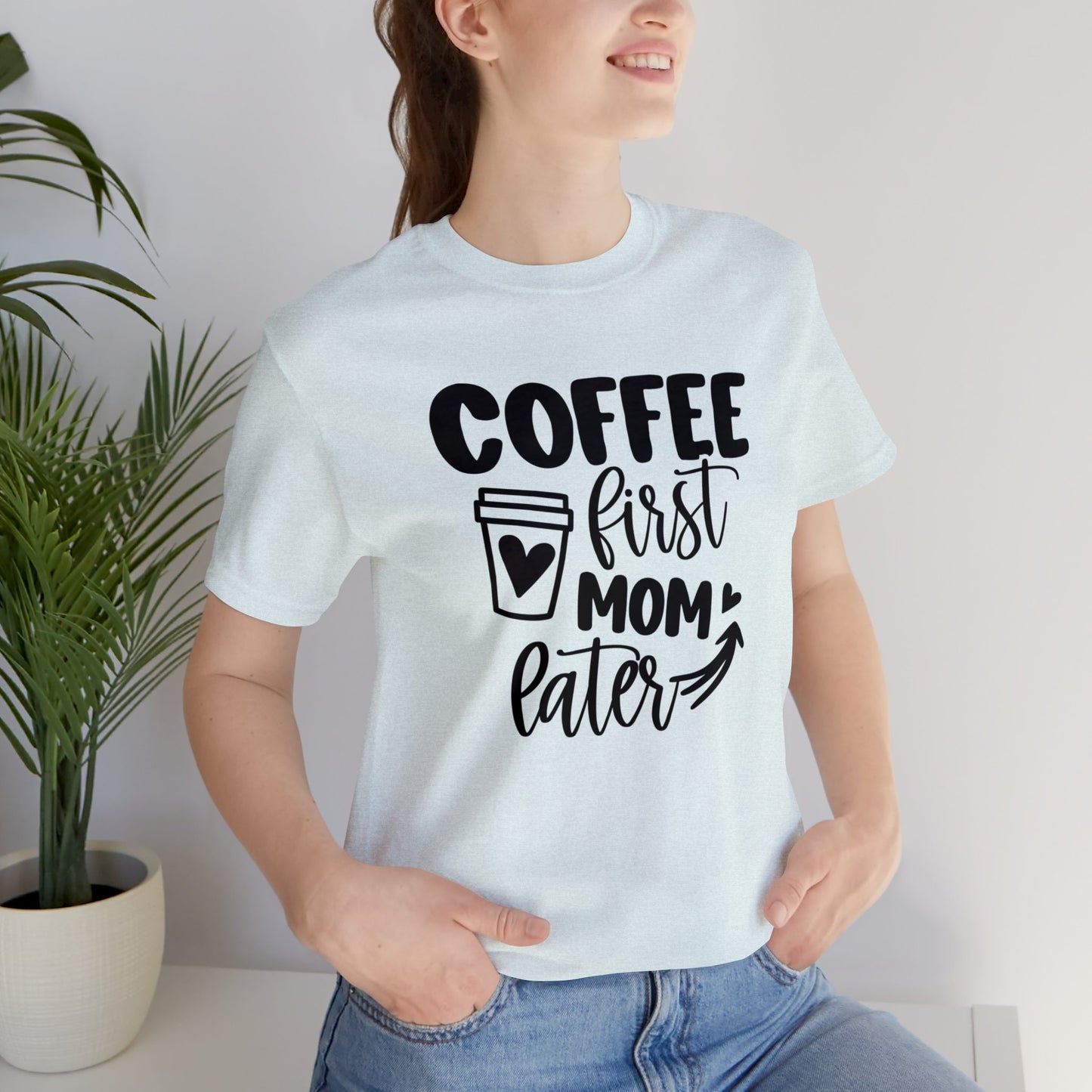 Coffee First Mom Later short sleeve tshirt