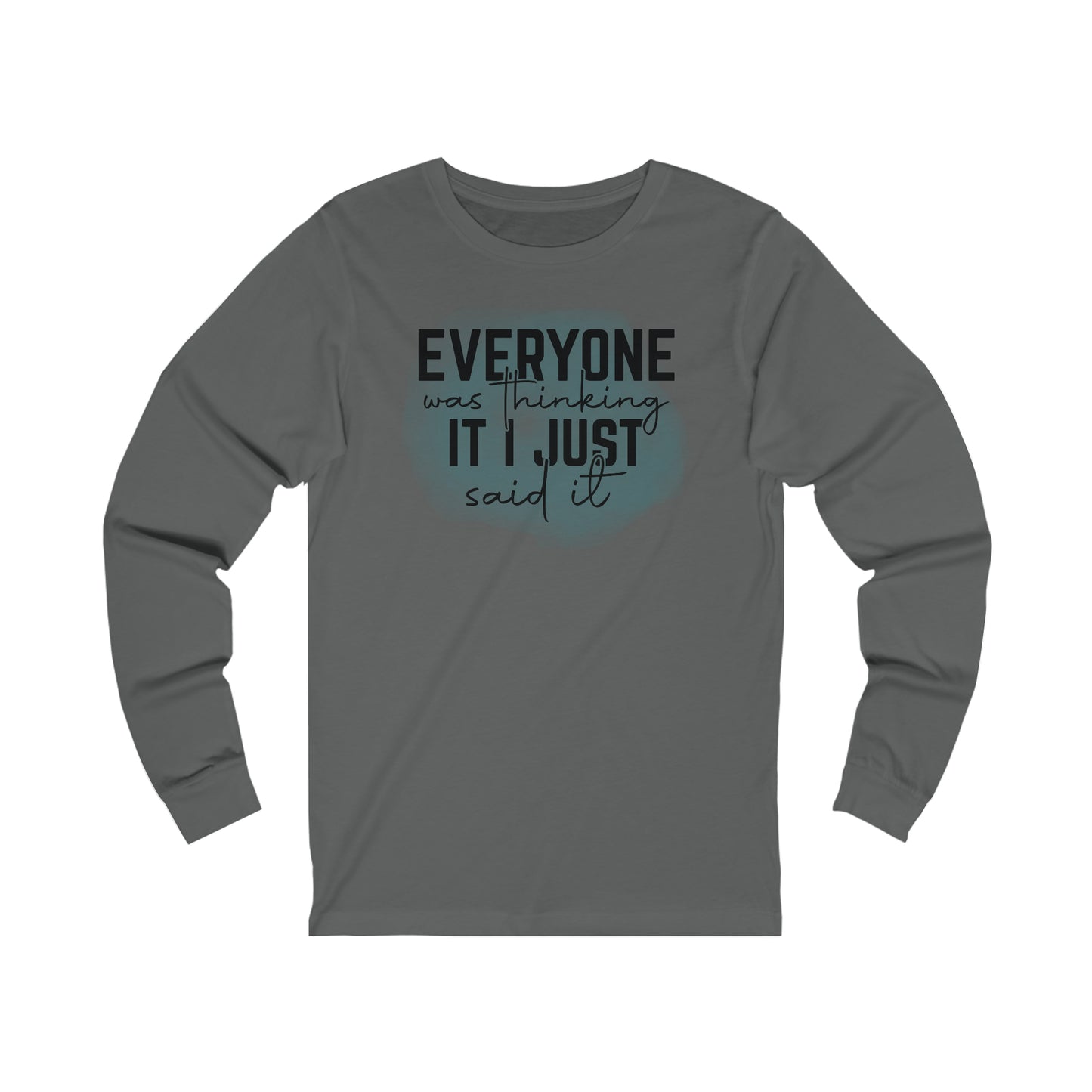 Everyone was thinking it I just said it long sleeve Tshirt