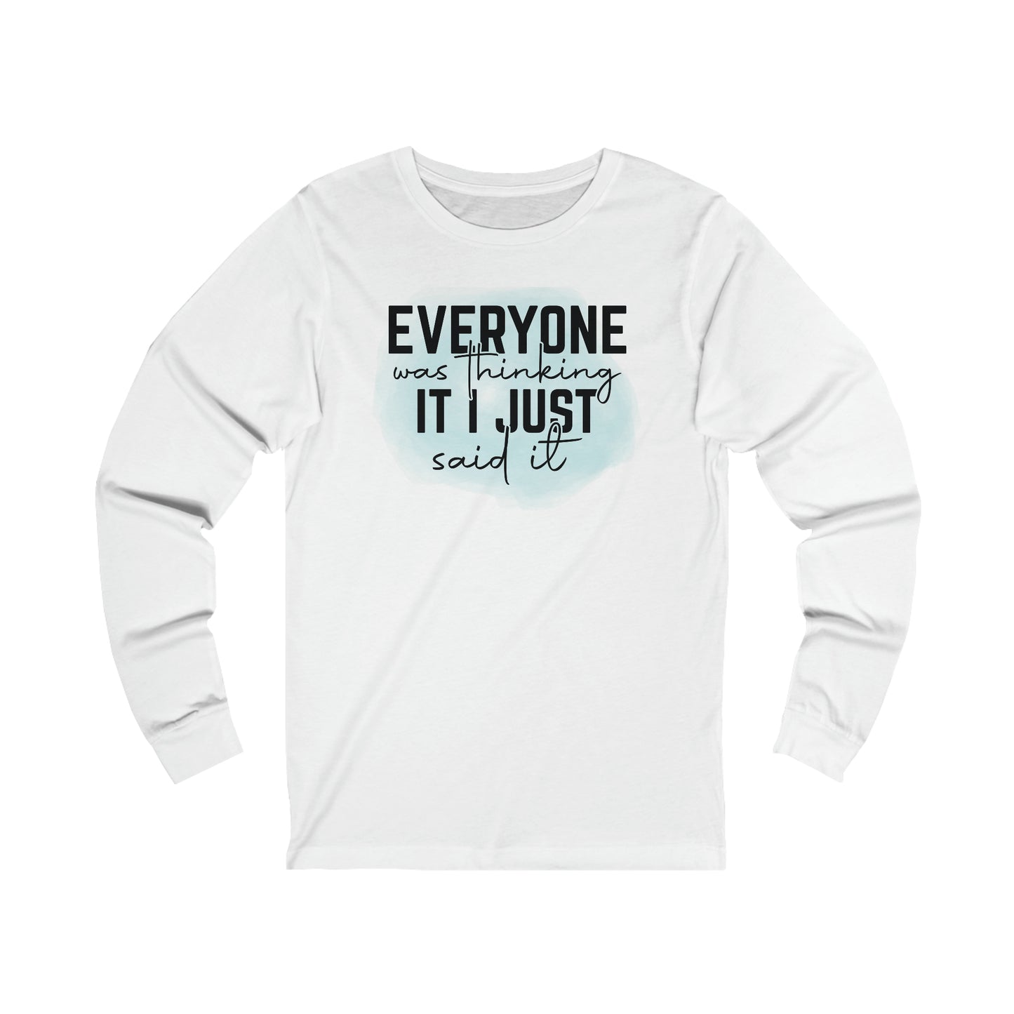 Everyone was thinking it I just said it long sleeve Tshirt