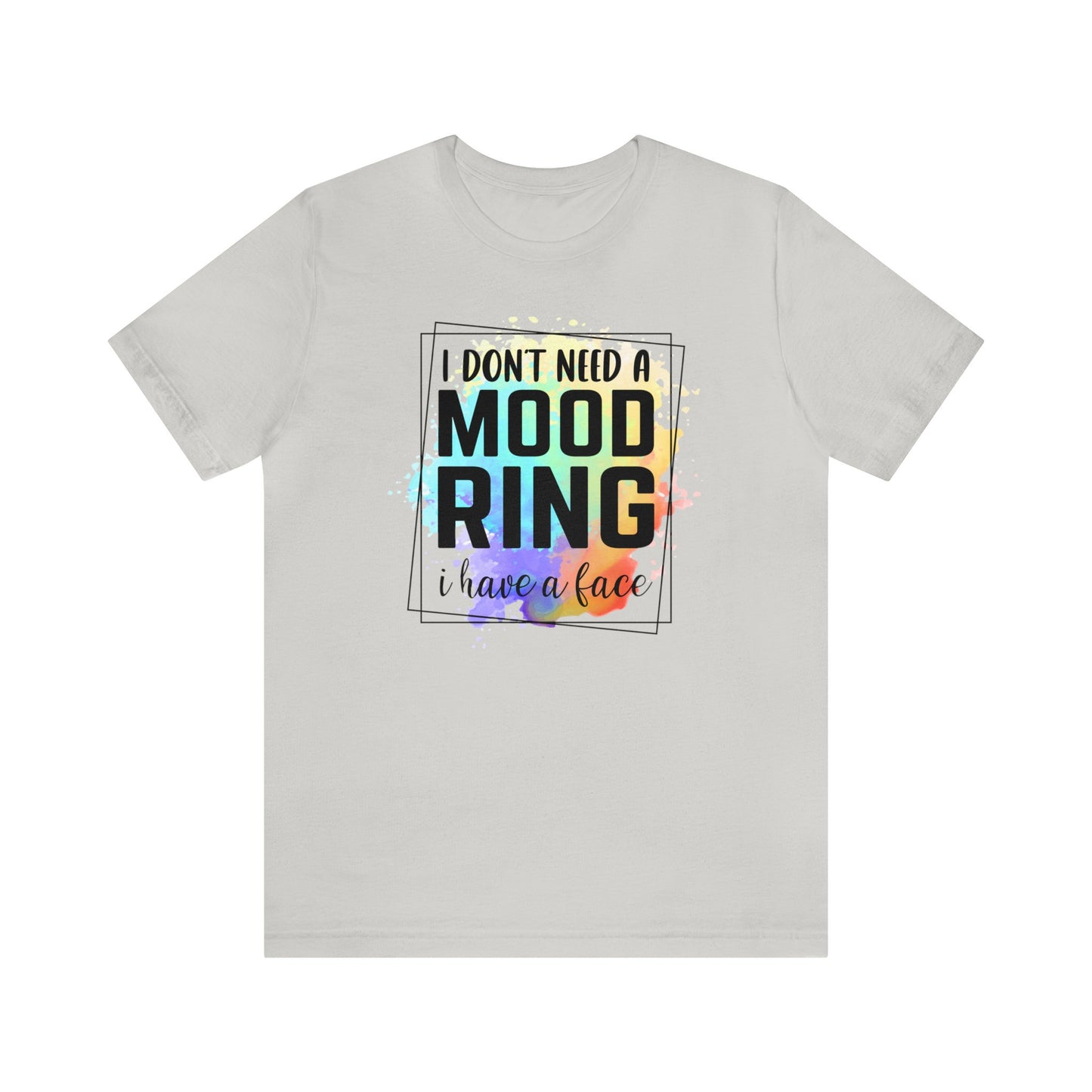 I Don't Need a Mood Ring - I have a face short sleeve Tshirt