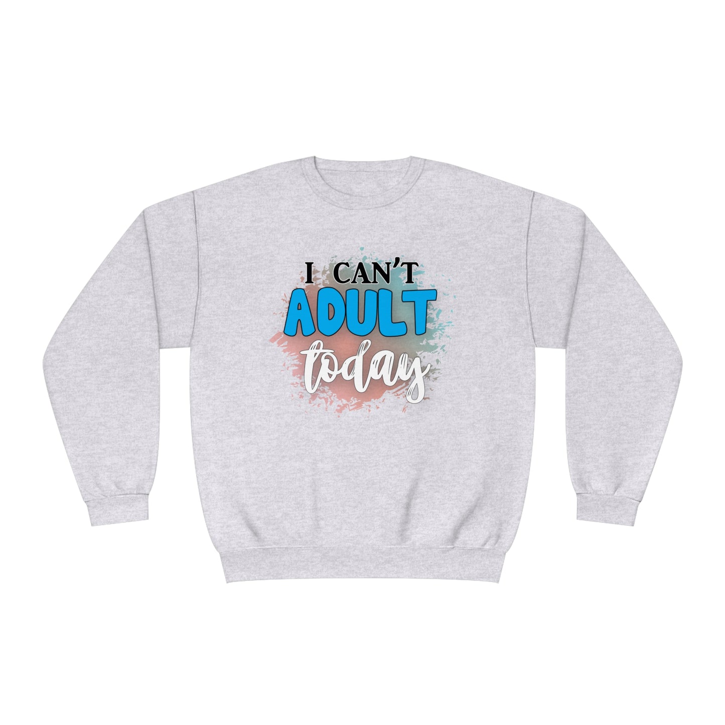 I Can't Adult Today Crewneck Sweatshirt